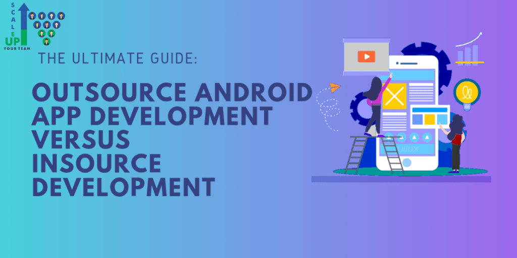 The Ultimate Guide: Outsource Android App Development versus Insource Development